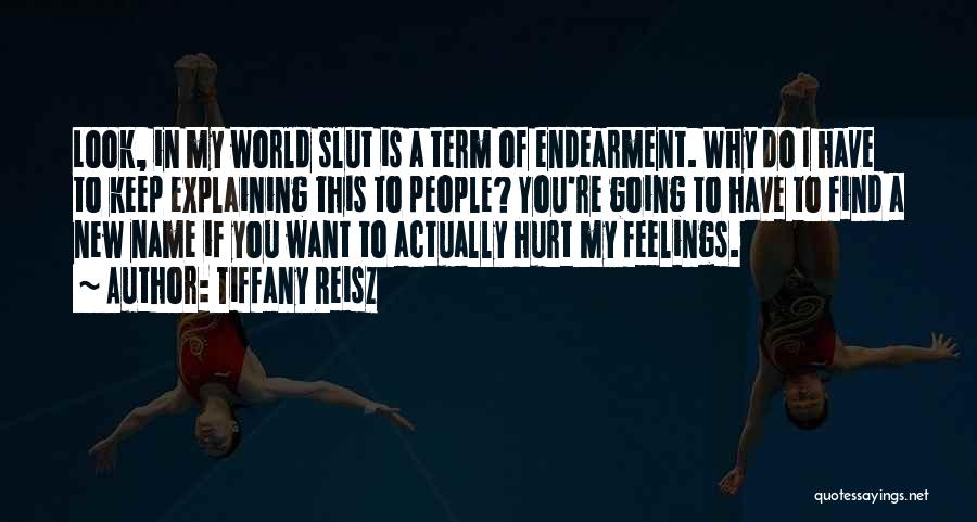 Tiffany Reisz Quotes: Look, In My World Slut Is A Term Of Endearment. Why Do I Have To Keep Explaining This To People?