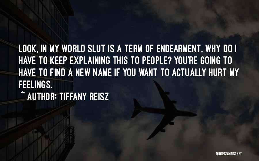 Tiffany Reisz Quotes: Look, In My World Slut Is A Term Of Endearment. Why Do I Have To Keep Explaining This To People?