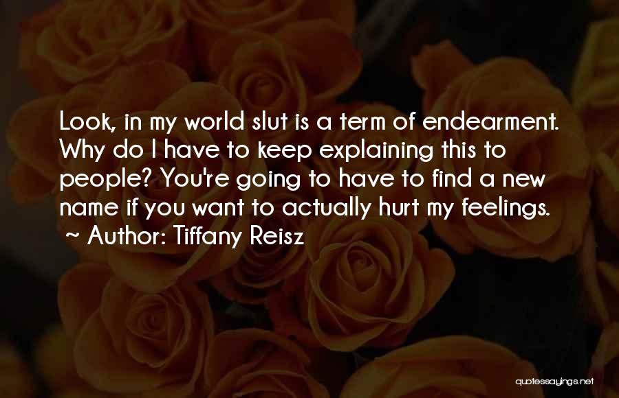 Tiffany Reisz Quotes: Look, In My World Slut Is A Term Of Endearment. Why Do I Have To Keep Explaining This To People?