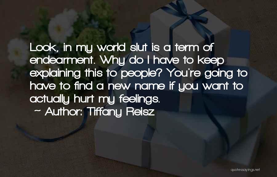 Tiffany Reisz Quotes: Look, In My World Slut Is A Term Of Endearment. Why Do I Have To Keep Explaining This To People?