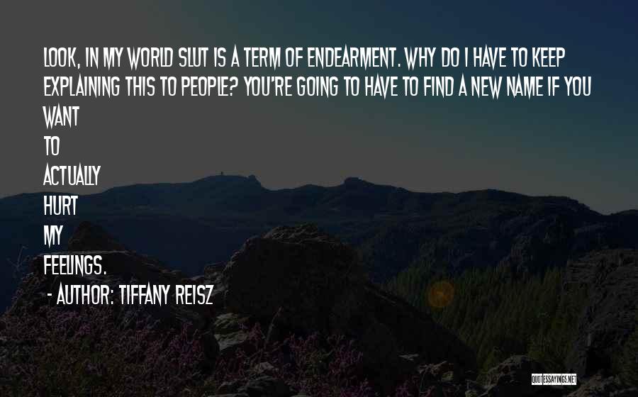 Tiffany Reisz Quotes: Look, In My World Slut Is A Term Of Endearment. Why Do I Have To Keep Explaining This To People?