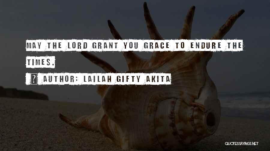Lailah Gifty Akita Quotes: May The Lord Grant You Grace To Endure The Times.