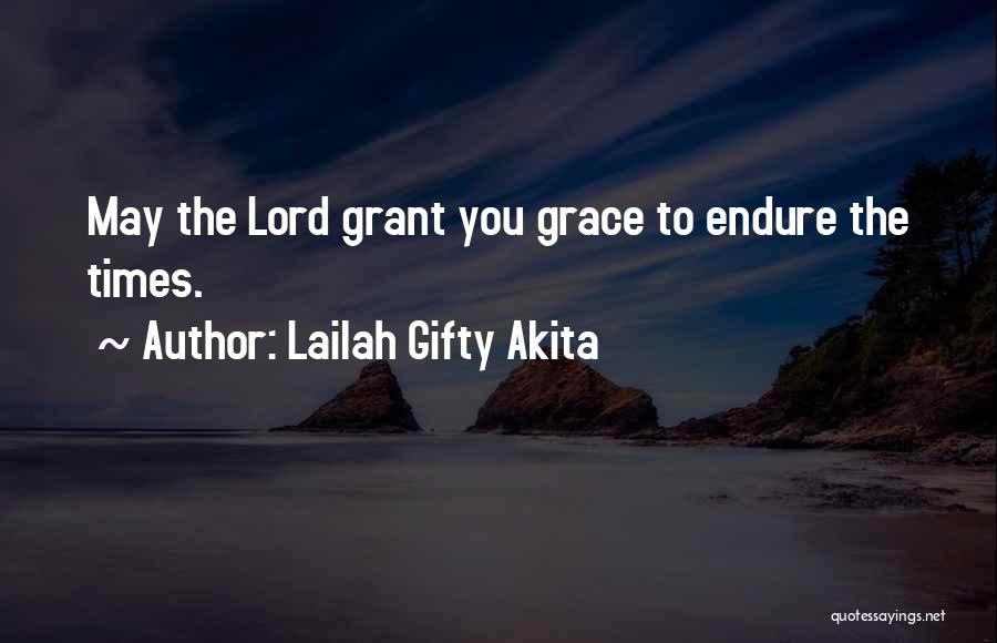 Lailah Gifty Akita Quotes: May The Lord Grant You Grace To Endure The Times.