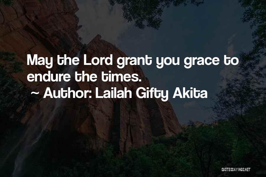Lailah Gifty Akita Quotes: May The Lord Grant You Grace To Endure The Times.