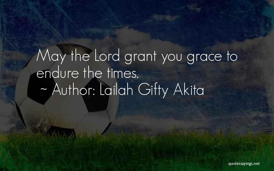 Lailah Gifty Akita Quotes: May The Lord Grant You Grace To Endure The Times.
