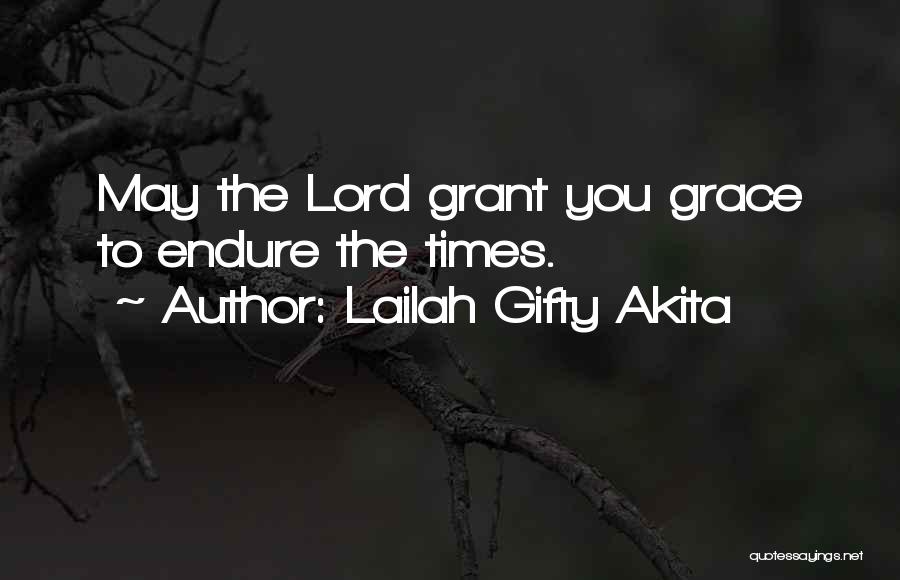 Lailah Gifty Akita Quotes: May The Lord Grant You Grace To Endure The Times.