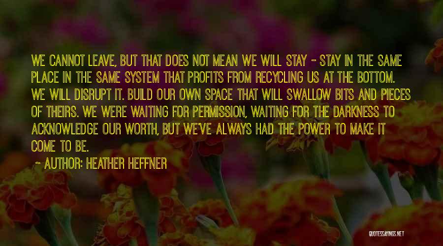 Heather Heffner Quotes: We Cannot Leave, But That Does Not Mean We Will Stay - Stay In The Same Place In The Same