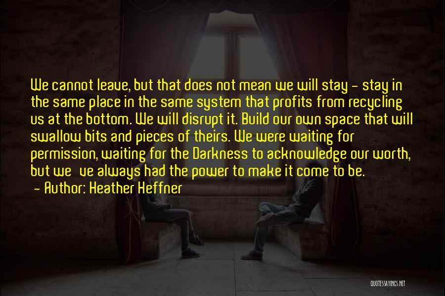 Heather Heffner Quotes: We Cannot Leave, But That Does Not Mean We Will Stay - Stay In The Same Place In The Same
