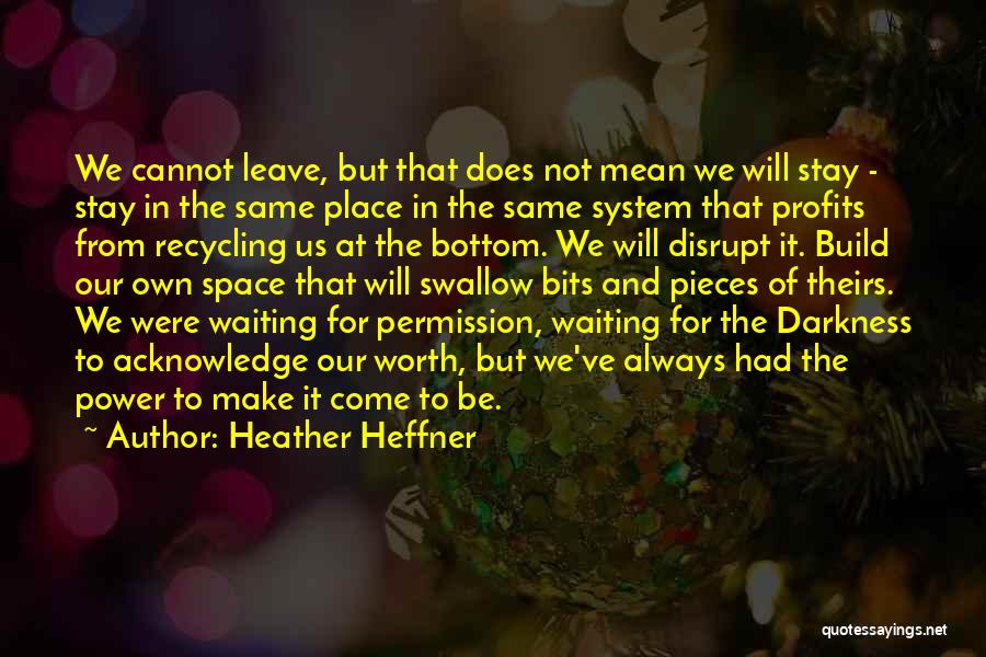 Heather Heffner Quotes: We Cannot Leave, But That Does Not Mean We Will Stay - Stay In The Same Place In The Same