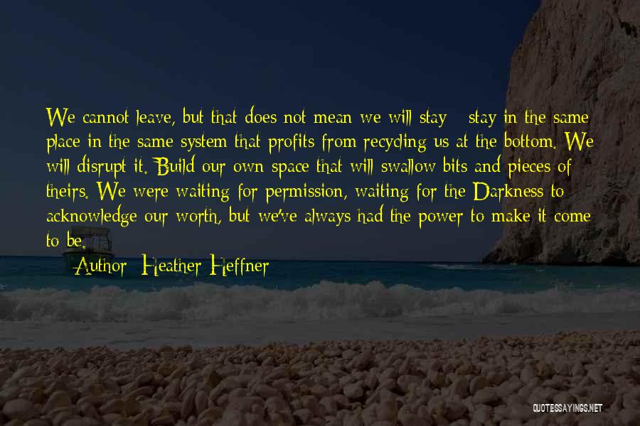 Heather Heffner Quotes: We Cannot Leave, But That Does Not Mean We Will Stay - Stay In The Same Place In The Same