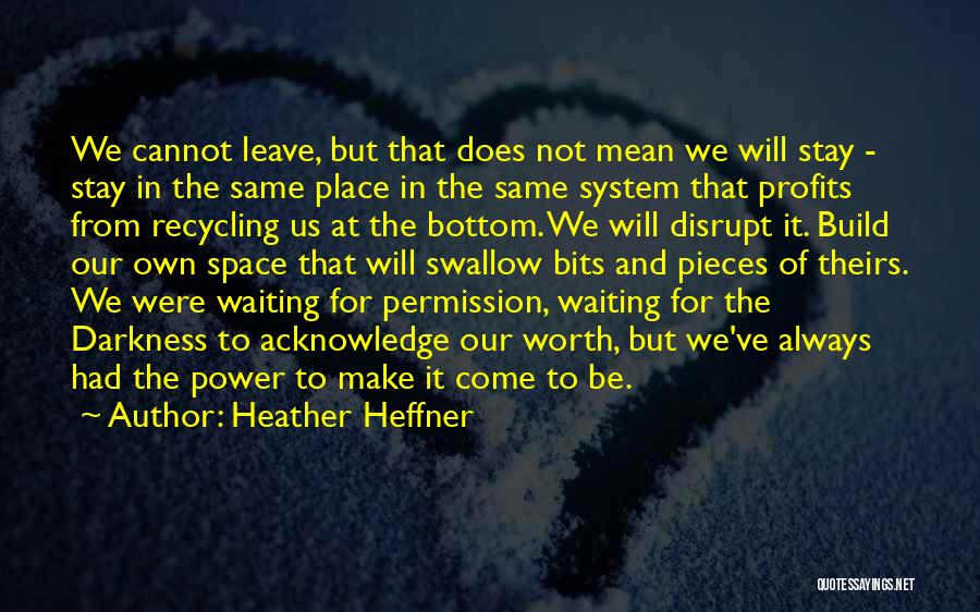 Heather Heffner Quotes: We Cannot Leave, But That Does Not Mean We Will Stay - Stay In The Same Place In The Same