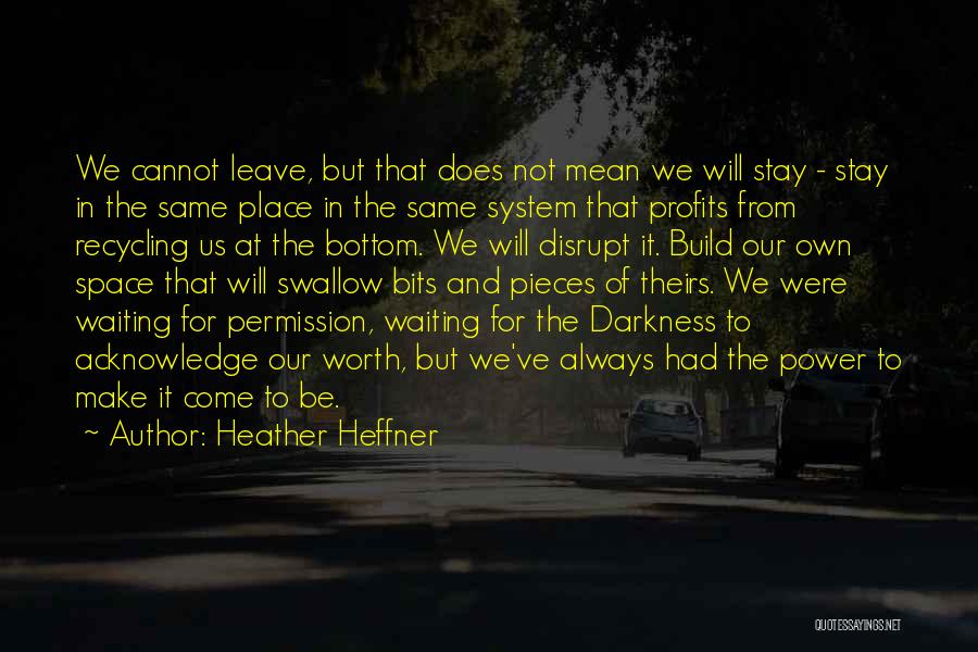 Heather Heffner Quotes: We Cannot Leave, But That Does Not Mean We Will Stay - Stay In The Same Place In The Same