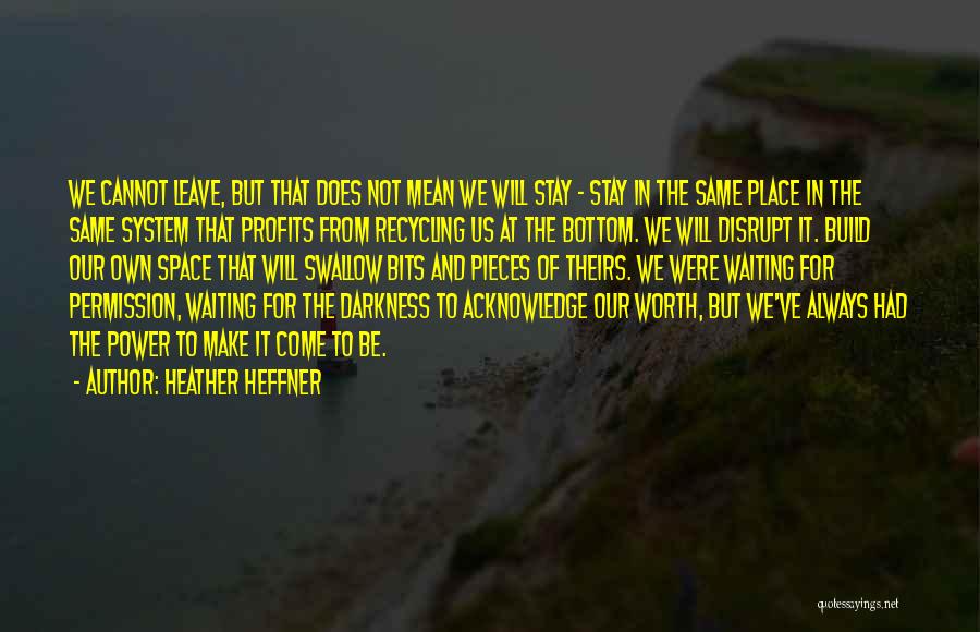 Heather Heffner Quotes: We Cannot Leave, But That Does Not Mean We Will Stay - Stay In The Same Place In The Same