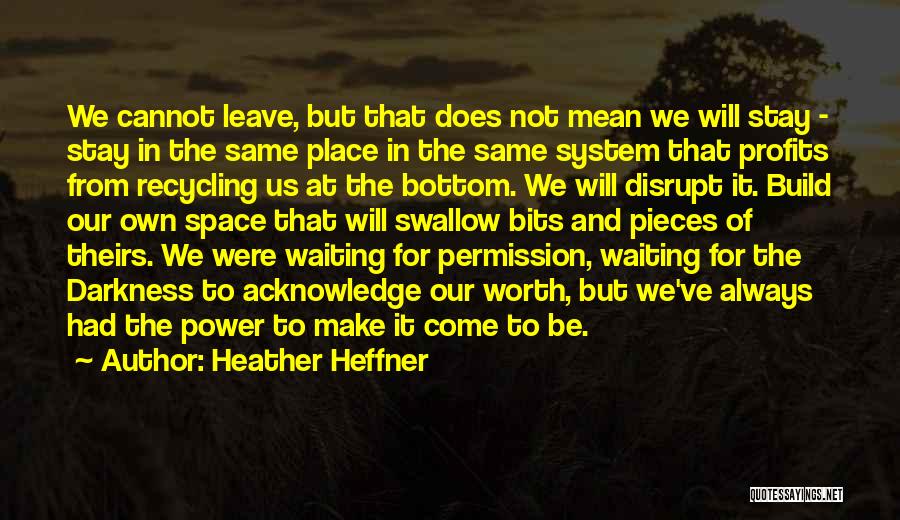Heather Heffner Quotes: We Cannot Leave, But That Does Not Mean We Will Stay - Stay In The Same Place In The Same