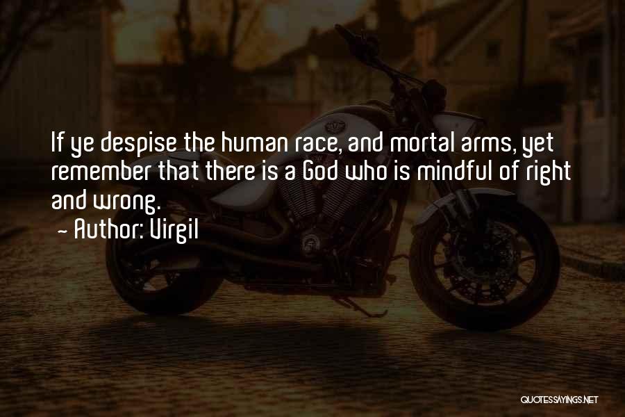 Virgil Quotes: If Ye Despise The Human Race, And Mortal Arms, Yet Remember That There Is A God Who Is Mindful Of