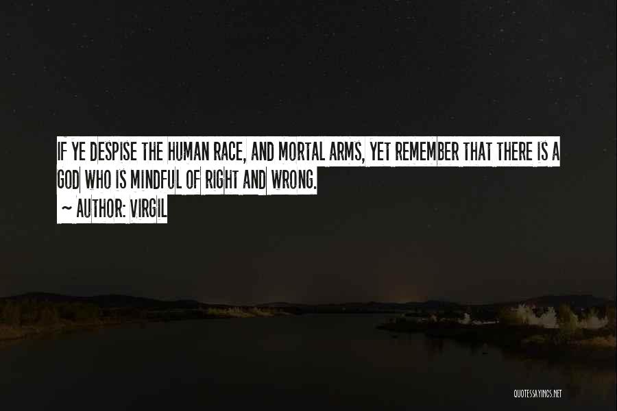Virgil Quotes: If Ye Despise The Human Race, And Mortal Arms, Yet Remember That There Is A God Who Is Mindful Of