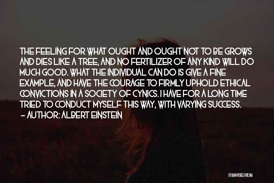 Albert Einstein Quotes: The Feeling For What Ought And Ought Not To Be Grows And Dies Like A Tree, And No Fertilizer Of