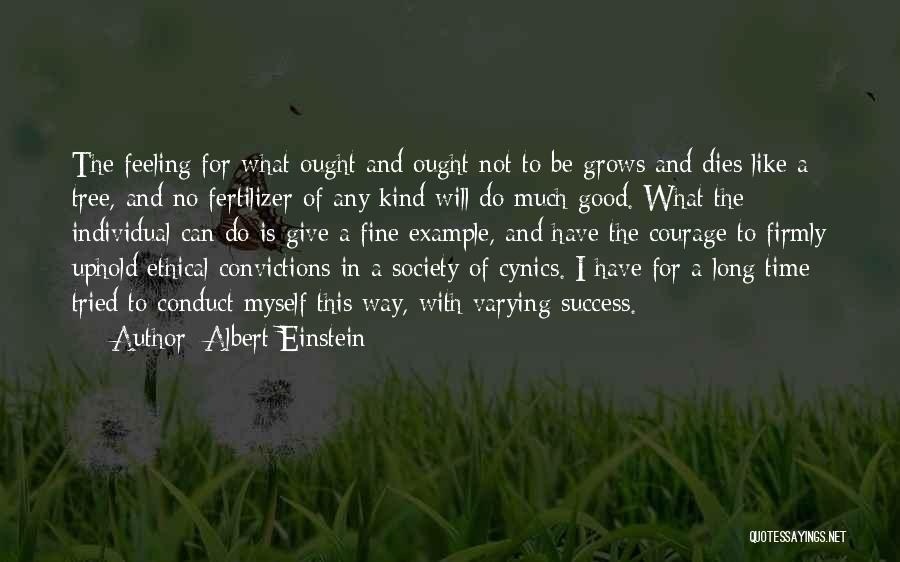 Albert Einstein Quotes: The Feeling For What Ought And Ought Not To Be Grows And Dies Like A Tree, And No Fertilizer Of