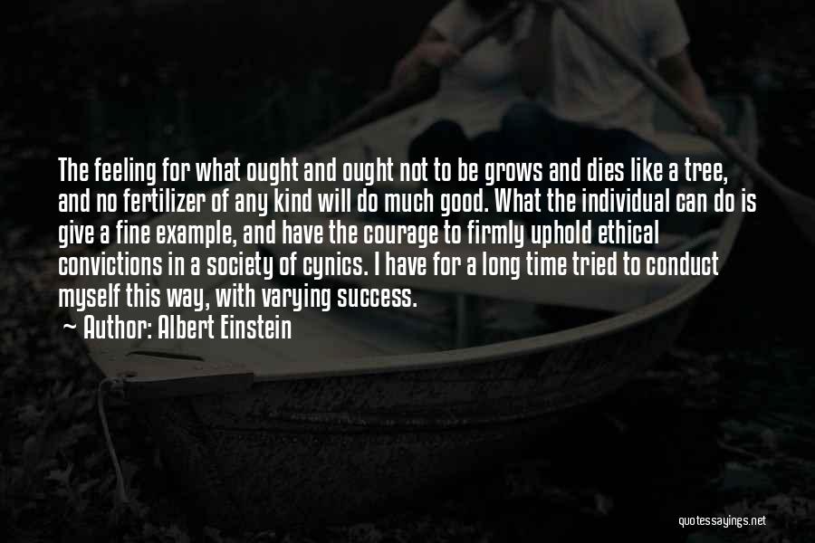 Albert Einstein Quotes: The Feeling For What Ought And Ought Not To Be Grows And Dies Like A Tree, And No Fertilizer Of