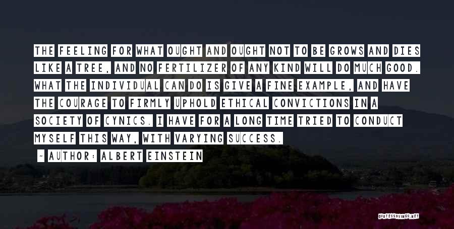 Albert Einstein Quotes: The Feeling For What Ought And Ought Not To Be Grows And Dies Like A Tree, And No Fertilizer Of