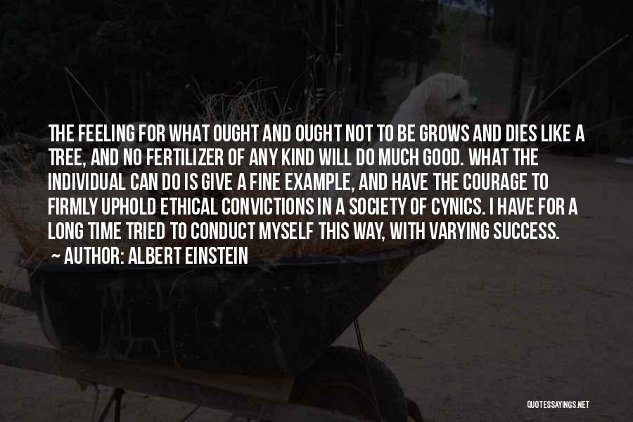 Albert Einstein Quotes: The Feeling For What Ought And Ought Not To Be Grows And Dies Like A Tree, And No Fertilizer Of