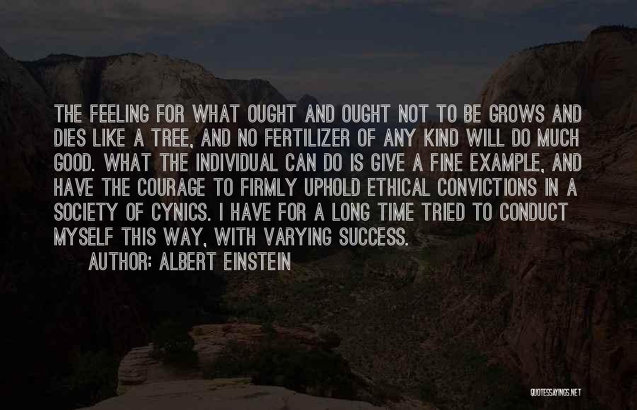 Albert Einstein Quotes: The Feeling For What Ought And Ought Not To Be Grows And Dies Like A Tree, And No Fertilizer Of