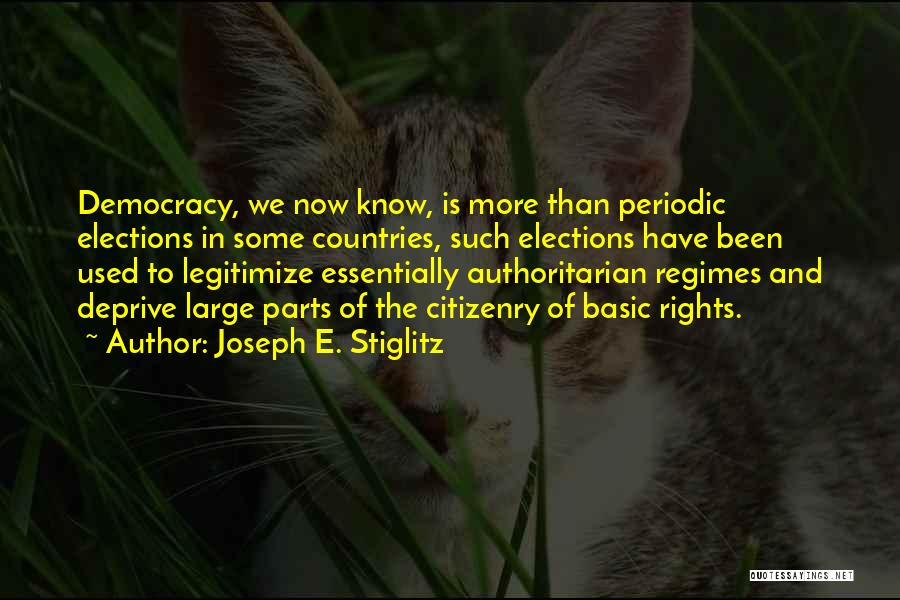 Joseph E. Stiglitz Quotes: Democracy, We Now Know, Is More Than Periodic Elections In Some Countries, Such Elections Have Been Used To Legitimize Essentially