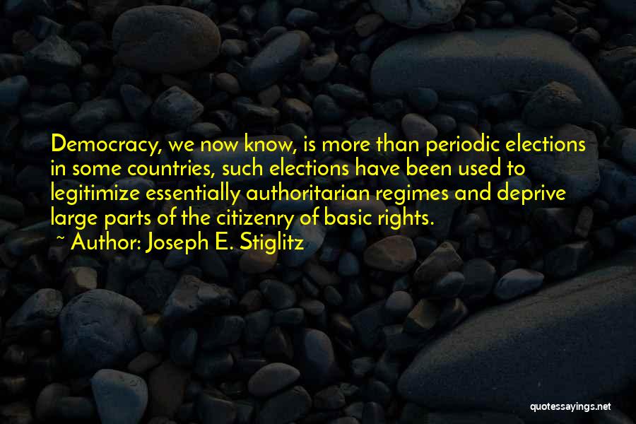 Joseph E. Stiglitz Quotes: Democracy, We Now Know, Is More Than Periodic Elections In Some Countries, Such Elections Have Been Used To Legitimize Essentially