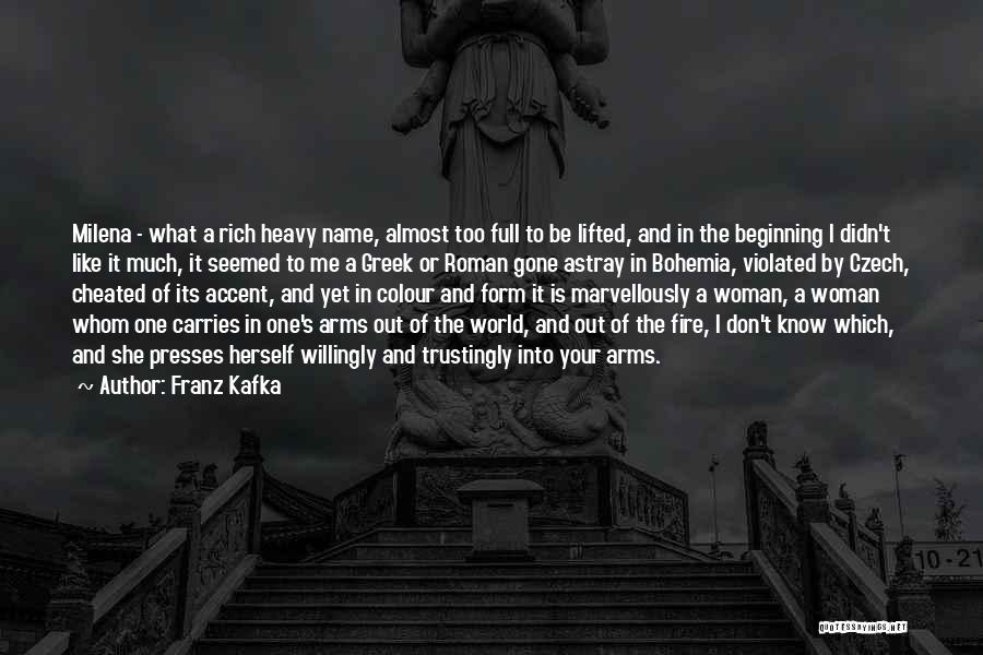 Franz Kafka Quotes: Milena - What A Rich Heavy Name, Almost Too Full To Be Lifted, And In The Beginning I Didn't Like