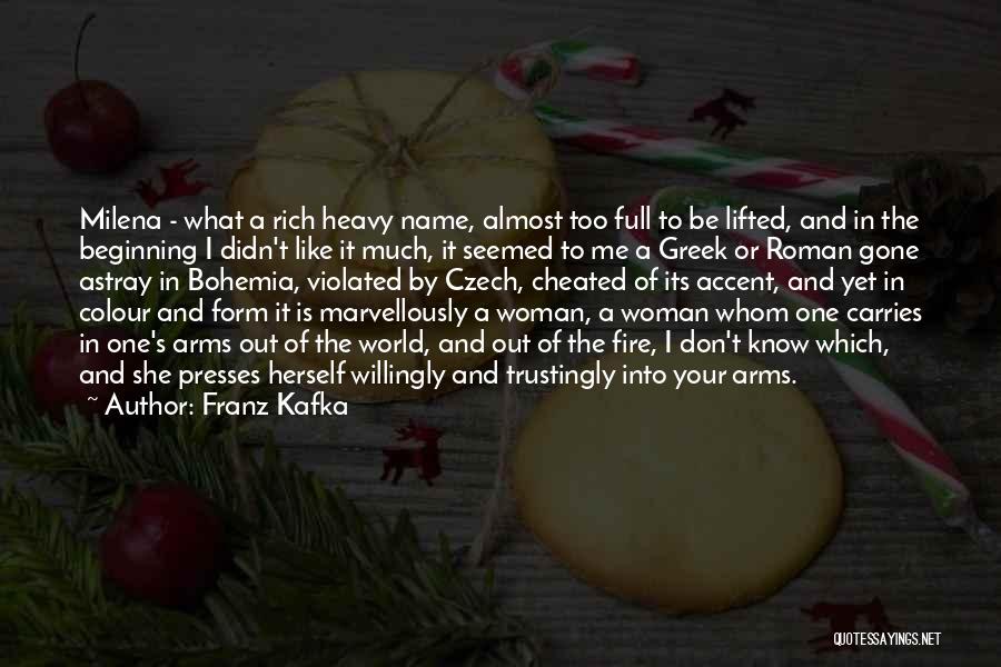 Franz Kafka Quotes: Milena - What A Rich Heavy Name, Almost Too Full To Be Lifted, And In The Beginning I Didn't Like