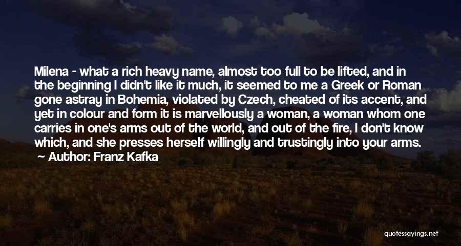Franz Kafka Quotes: Milena - What A Rich Heavy Name, Almost Too Full To Be Lifted, And In The Beginning I Didn't Like