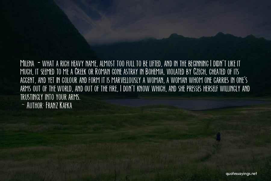 Franz Kafka Quotes: Milena - What A Rich Heavy Name, Almost Too Full To Be Lifted, And In The Beginning I Didn't Like
