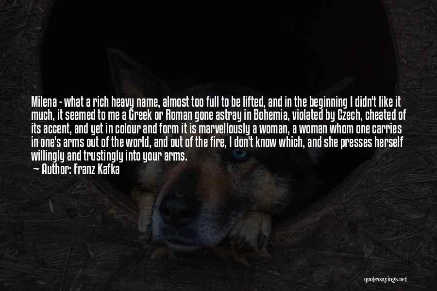 Franz Kafka Quotes: Milena - What A Rich Heavy Name, Almost Too Full To Be Lifted, And In The Beginning I Didn't Like
