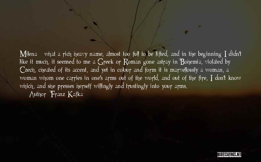 Franz Kafka Quotes: Milena - What A Rich Heavy Name, Almost Too Full To Be Lifted, And In The Beginning I Didn't Like