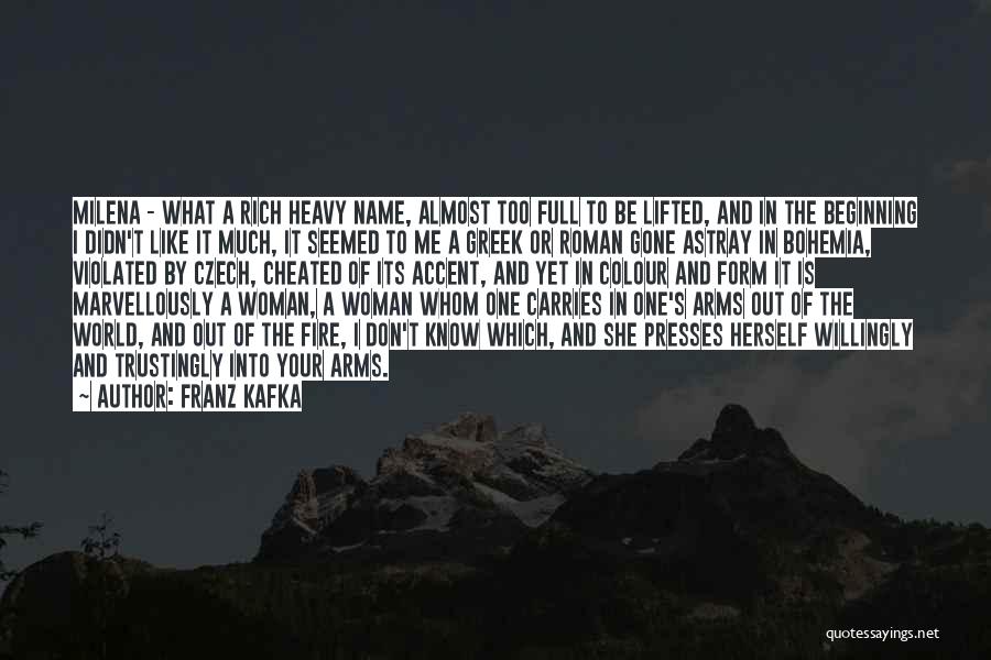 Franz Kafka Quotes: Milena - What A Rich Heavy Name, Almost Too Full To Be Lifted, And In The Beginning I Didn't Like