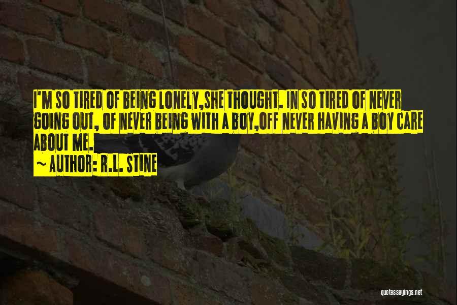 R.L. Stine Quotes: I'm So Tired Of Being Lonely,she Thought. In So Tired Of Never Going Out, Of Never Being With A Boy,off