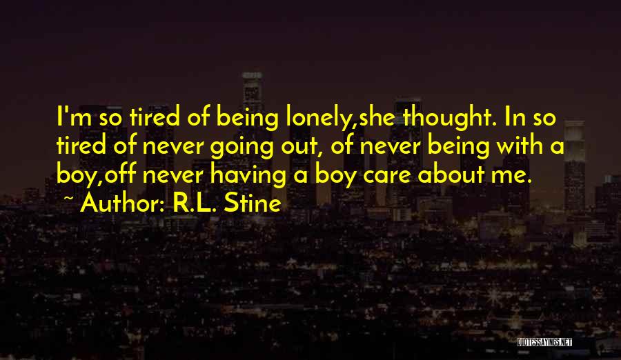 R.L. Stine Quotes: I'm So Tired Of Being Lonely,she Thought. In So Tired Of Never Going Out, Of Never Being With A Boy,off