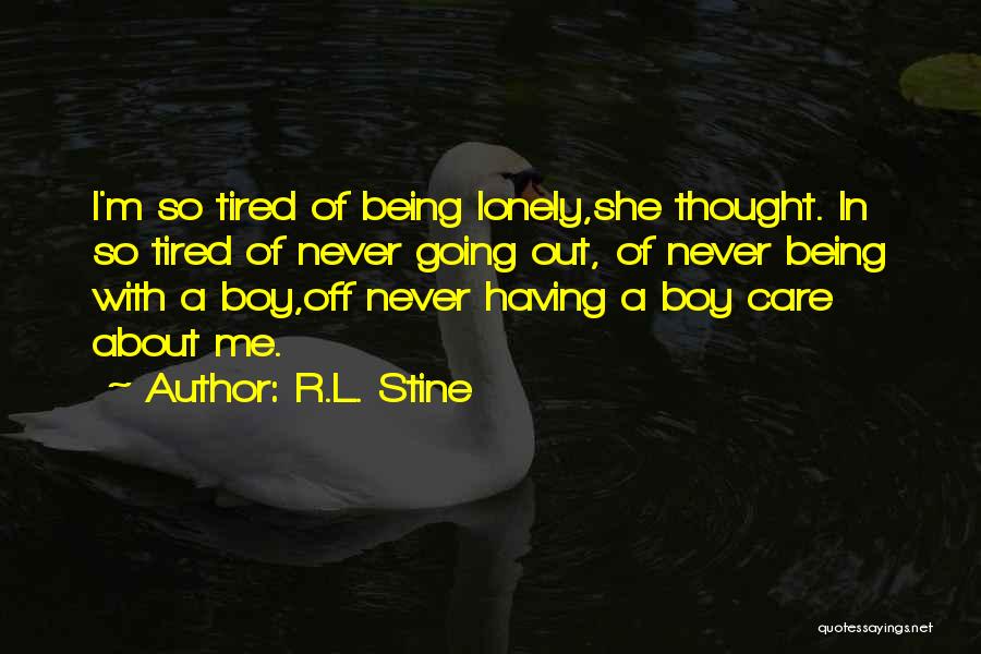 R.L. Stine Quotes: I'm So Tired Of Being Lonely,she Thought. In So Tired Of Never Going Out, Of Never Being With A Boy,off