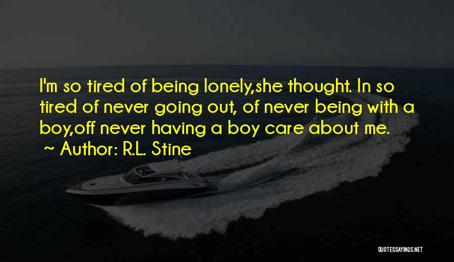 R.L. Stine Quotes: I'm So Tired Of Being Lonely,she Thought. In So Tired Of Never Going Out, Of Never Being With A Boy,off