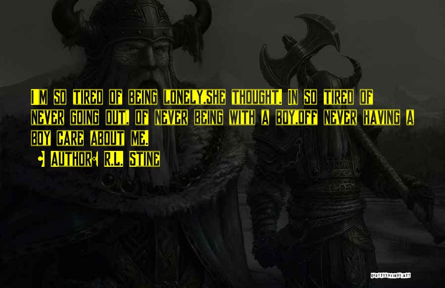 R.L. Stine Quotes: I'm So Tired Of Being Lonely,she Thought. In So Tired Of Never Going Out, Of Never Being With A Boy,off