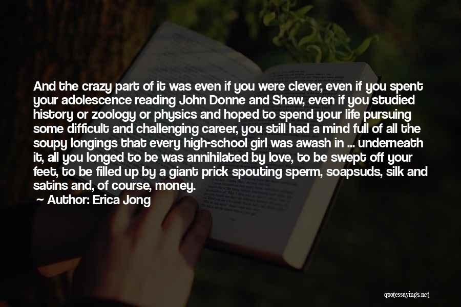 Erica Jong Quotes: And The Crazy Part Of It Was Even If You Were Clever, Even If You Spent Your Adolescence Reading John