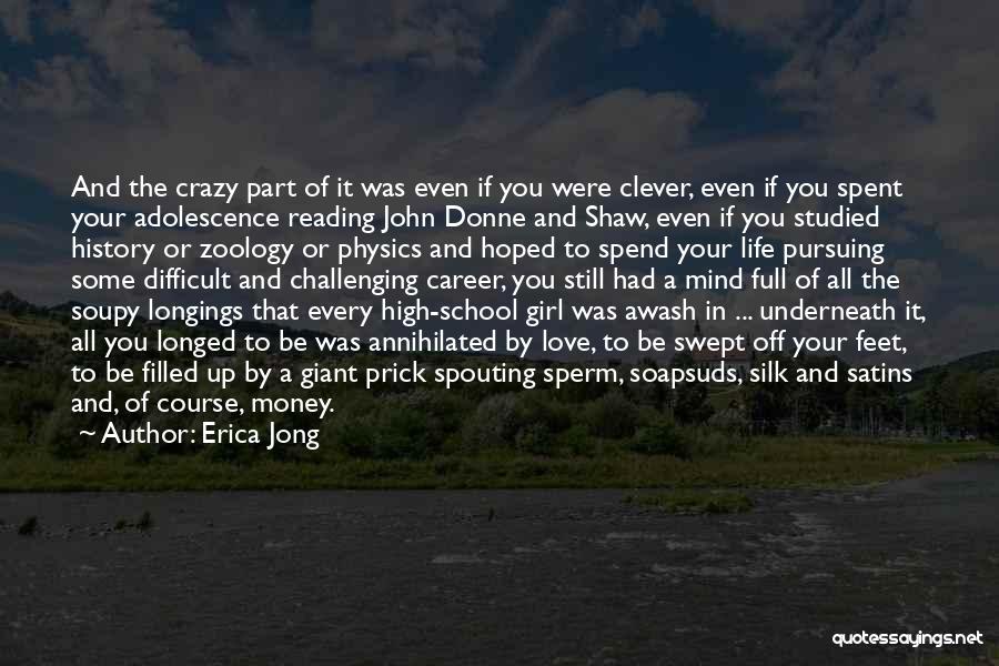 Erica Jong Quotes: And The Crazy Part Of It Was Even If You Were Clever, Even If You Spent Your Adolescence Reading John