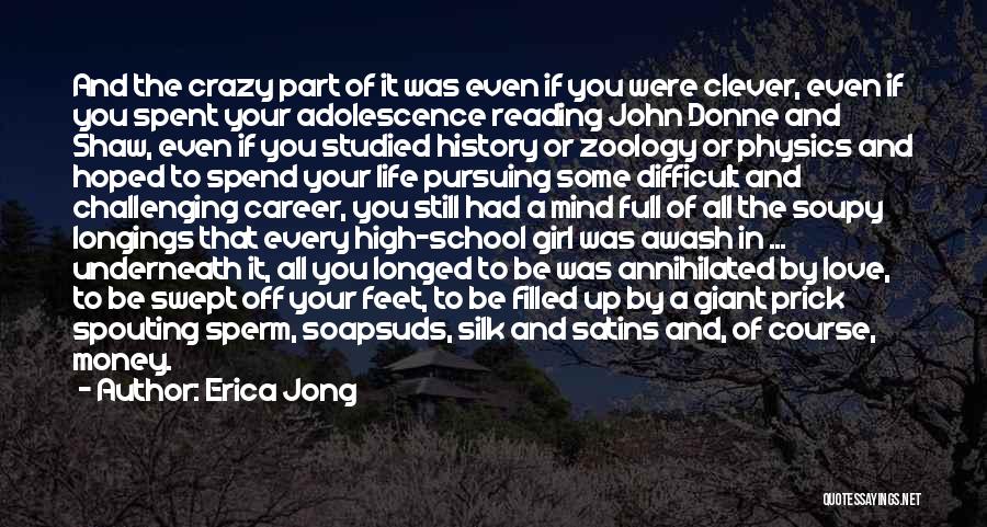 Erica Jong Quotes: And The Crazy Part Of It Was Even If You Were Clever, Even If You Spent Your Adolescence Reading John