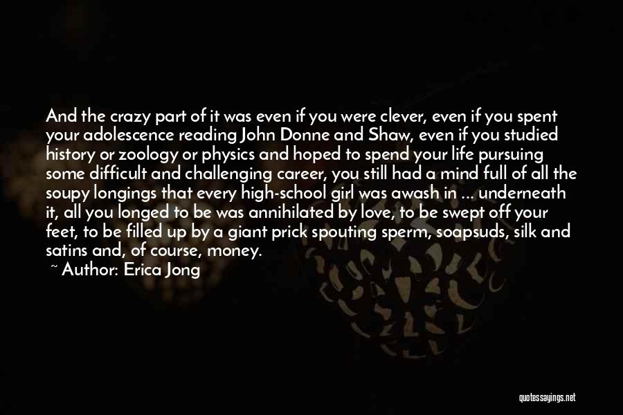 Erica Jong Quotes: And The Crazy Part Of It Was Even If You Were Clever, Even If You Spent Your Adolescence Reading John