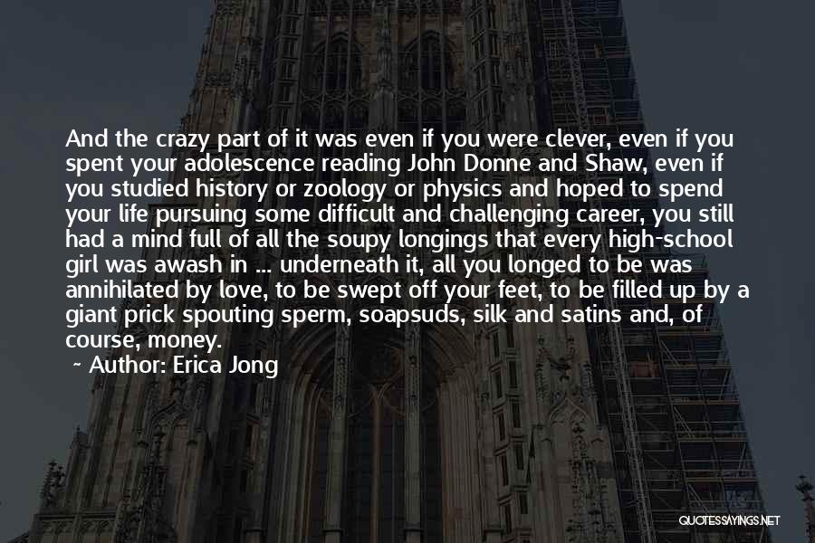 Erica Jong Quotes: And The Crazy Part Of It Was Even If You Were Clever, Even If You Spent Your Adolescence Reading John