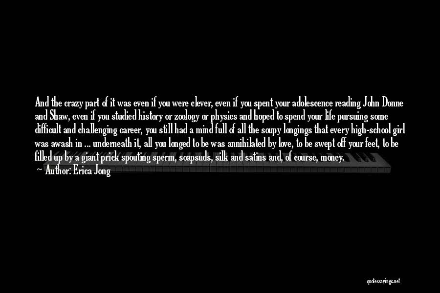 Erica Jong Quotes: And The Crazy Part Of It Was Even If You Were Clever, Even If You Spent Your Adolescence Reading John