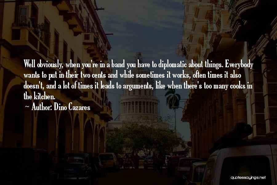 Dino Cazares Quotes: Well Obviously, When You're In A Band You Have To Diplomatic About Things. Everybody Wants To Put In Their Two