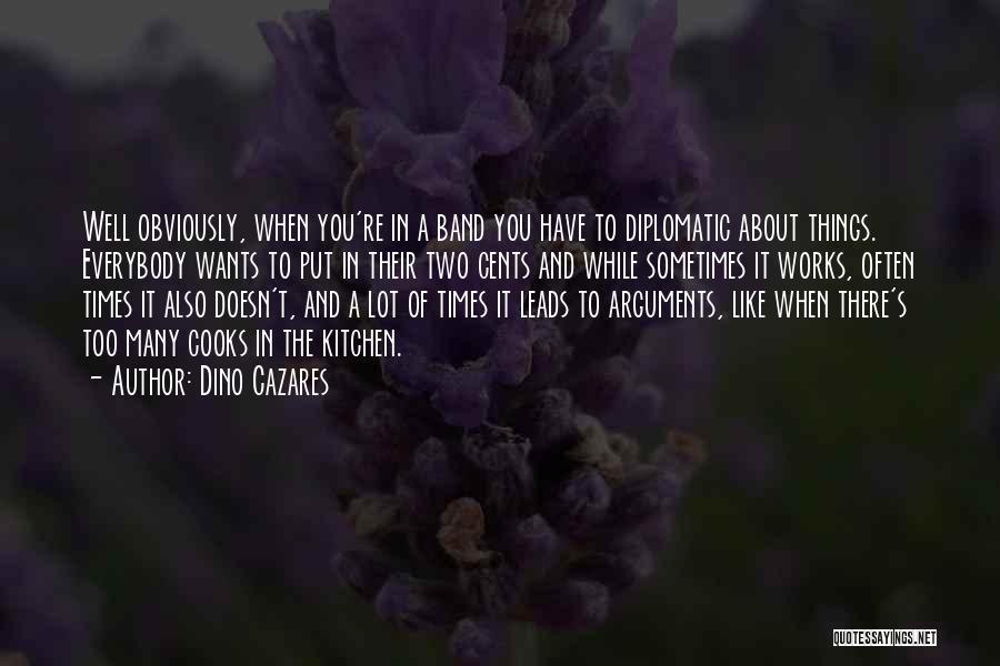 Dino Cazares Quotes: Well Obviously, When You're In A Band You Have To Diplomatic About Things. Everybody Wants To Put In Their Two