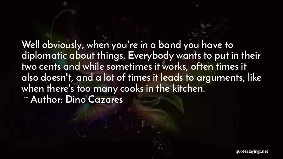 Dino Cazares Quotes: Well Obviously, When You're In A Band You Have To Diplomatic About Things. Everybody Wants To Put In Their Two