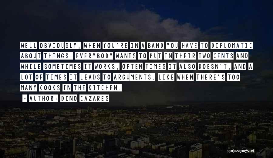 Dino Cazares Quotes: Well Obviously, When You're In A Band You Have To Diplomatic About Things. Everybody Wants To Put In Their Two